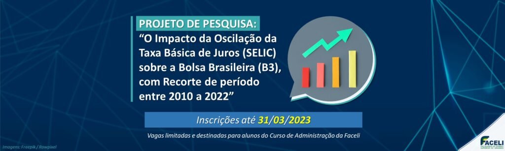Faceli abre inscrição para participação no Projeto de Pesquisa “O Impacto da Oscilação da Taxa Básica de Juros (Selic) sobre a Bolsa Brasileira (B3), com Recorte de Período entre 2010 a 2022”